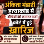 आज फिर अंकिता हत्याकांड के सभी आरोपियों की जमानत याचिका खारिज; प्रदेश सरकार की मजबूत पैरवी के चलते दोषियों को नहीं मिली राहत, न्याय सुनिश्चित करने के लिए सरकार पूरी मजबूती से खड़ी